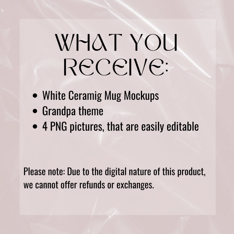 May include: Text on a white background that reads "WHAT YOU RECEIVE:" followed by a list of bullet points: "White Ceramig Mug Mockups", "Grandpa theme", and "4 PNG pictures, that are easily editable". Below the list, the text reads "Please note: Due to the digital nature of this product, we cannot offer refunds or exchanges."