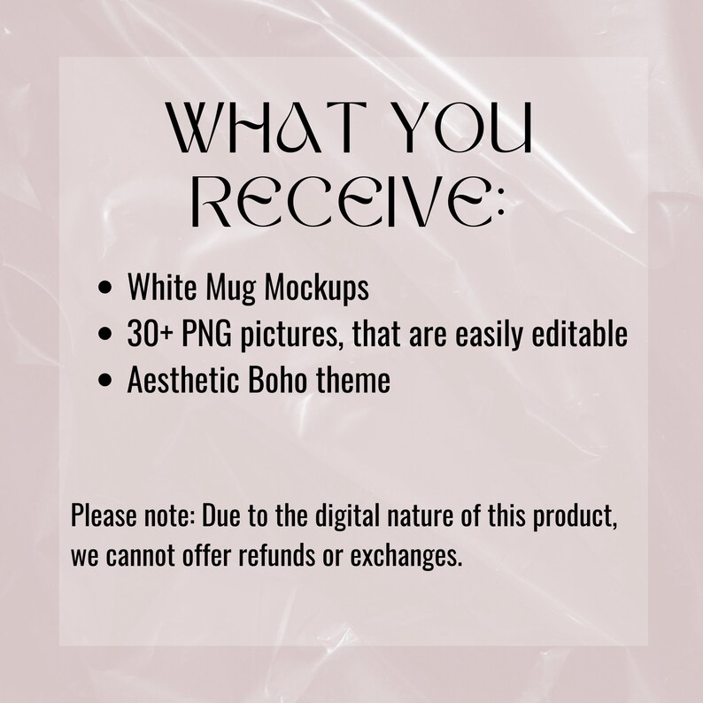 Puede incluir: Un fondo blanco con texto negro que dice "WHAT YOU RECEIVE:" seguido de una lista de vi&ntilde;etas: "White Mug Mockups", "30+ PNG pictures, that are easily editable", y "Aesthetic Boho theme". El texto en la parte inferior dice "Please note: Due to the digital nature of this product, we cannot offer refunds or exchanges."