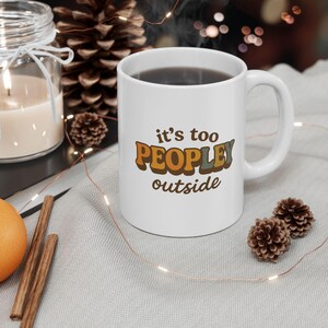 It&#39;s Too PEOPLEY Outside Funny Ceramic Mug, Sarcastic Coffee Cup, Gift for Introverts, Humorous Tea Mug, 11oz 15oz