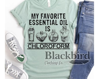 My Favorite Essential Oil Is Chloroform Shirt || Funny Shirt || Essential Oil || Funny Gift || Gift For Her || Crystals ||