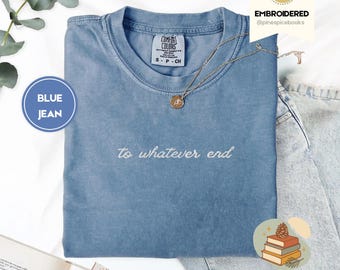 Camiseta "To Whatever End", camisa, camiseta bordada de libros, colores cómodos 1717, regalo para lectores de fantasía, merchandising para fans de Aelin