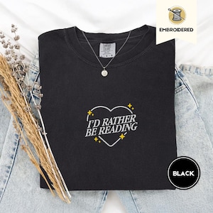 I'd Rather Be Reading Shirt | Embroidered Book Shirt | Comfort Colors 1717 | Bookish Gift | Reader Tee | Cozy Literary T-Shirt