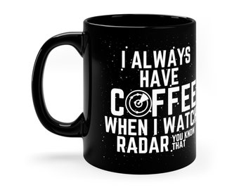 11oz Black I Always Have Coffee When I Watch Radar Mug, You Know That Mug, Everyone Knows That Mug, Spaceballs Quote Mug