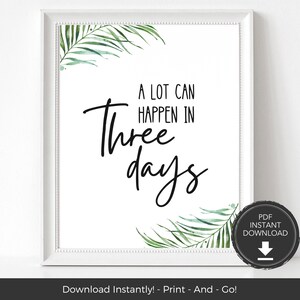 May include: A printable quote with green watercolor palm leaves on a white background. The quote reads "A lot can happen in three days".