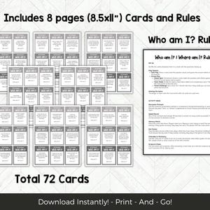 May include: A set of 72 black and white cards with the text "Who am I?" printed on them. The cards are arranged in a grid pattern on a white surface. The text "Total 72 Cards" is printed below the cards. The text "Includes 8 pages (8.5xll") Cards and Rules" is printed at the top of the image. The text "Who am I? Rules" is printed in a larger font size at the top right of the image. The text "Who am I? / Where am I? Rules" is printed in a smaller font size below the text "Who am I? Rules". The text "Download Instantly! - Print - And - Go!" is printed at the bottom of the image.