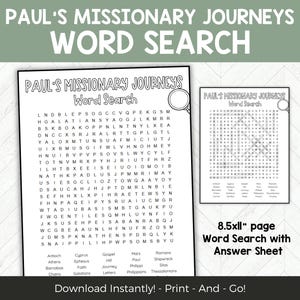 May include: A black and white printable word search puzzle with the title "Paul's Missionary Journeys Word Search". The puzzle features words related to the apostle Paul's travels, including Antioch, Athens, Barnabas, Chains, Cyprus, Ephesus, Faith, Galatians, Gospel, Hill, Journey, Letters, Mars, Paul, Philippi, Philippons, Romans, Shipwreck, Silas, Thessalon, and Thessalonians. The puzzle is 8.5 inches by 11 inches and includes an answer sheet.