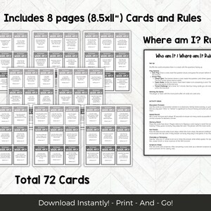 May include: A set of 72 black and white cards with the text "Where am I?" and "Who am I?" printed on them. The cards are arranged in a grid pattern on a white background. The text "Total 72 Cards" is printed below the cards. The text "Includes 8 pages (8.5xll") Cards and Rules" is printed at the top of the image. The text "Where am I? Rules" is printed in a larger font size at the top of the image. The text "Who am I? / Where am I? Rules" is printed in a smaller font size below the text "Where am I? Rules". The text "Download Instantly! - Print - And - Go!" is printed at the bottom of the image.