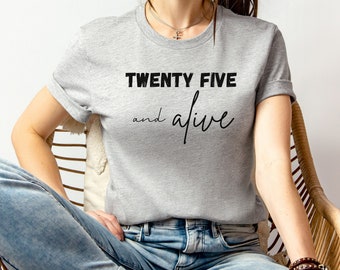 Twenty Five and Alive Birthday Shirt,25th Birthday Shirt,25th Birthday Gift,Twenty Five Birthday Shirt,Birthday Gift for him,Funny Birthday
