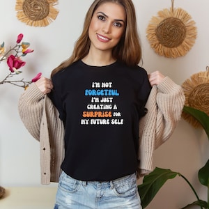 I&#39;m Not Forgetful I&#39;m just Creating a Surprise for My Future Self Shirt,Funny Saying Shirt, Humor Shirt, Funny Sarcasm Shirt, Hilarious Tee