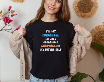 I'm Not Forgetful I'm just Creating a Surprise for My Future Self Shirt,Funny Saying Shirt, Humor Shirt, Funny Sarcasm Shirt, Hilarious Tee