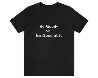 Be Good or Be Good at it / Original Conversation Tee T-shirt. Let's Talk. Available in: Brown Olive Green Navy Orange Black Army S M L XL