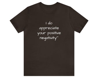 I do appreciate your positive negativity Original Conversation Tee T-shirt Let's Talk Available in Brown Olive Green Navy Orange Black Army