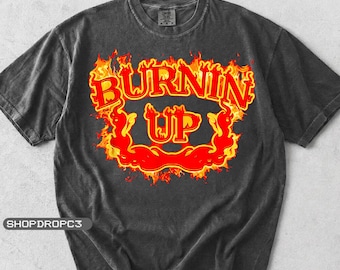 Burnin Up Flames Shirt, Unisex Gift For Fan Burnin Up Graphic Tee