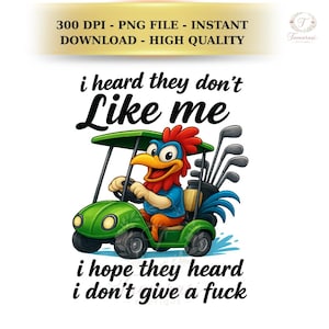 May include: A digital graphic featuring a cartoon rooster driving a green golf cart. The rooster has a red comb, blue shirt, and is smiling. Text reads "i heard they don't Like me i hope they heard i don't give a fuck".