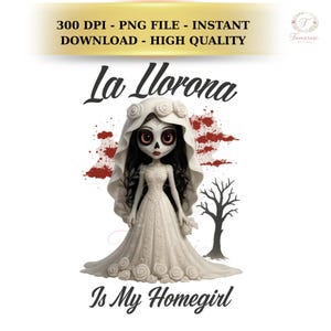 May include: A digital illustration featuring a stylized La Llorona figure in a white wedding dress and veil, with dark hair and large eyes. The text "La Llorona Is My Homegirl" is displayed below the figure. The image also includes text at the top: "300 DPI - PNG FILE - INSTANT DOWNLOAD - HIGH QUALITY".