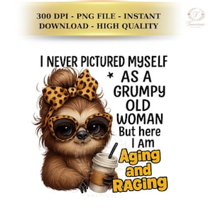 Funny Sloth PNG, Aging Raging Shirt Design, Grumpy Woman Humor (Instant Download)