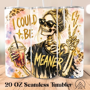 May include: A 20 oz seamless tumbler featuring a skeleton with sunglasses, holding a drink and giving a peace sign. The tumbler has the text "I COULD BE MEANER" in gold lettering, with a watercolor background and a leopard print design.