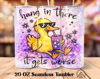 Hang In There It Gets Worse Seamless tumbler wrap Funny Quote tumbler sublimation Funny Duck tumbler Designs, Gifts for her, Digital files