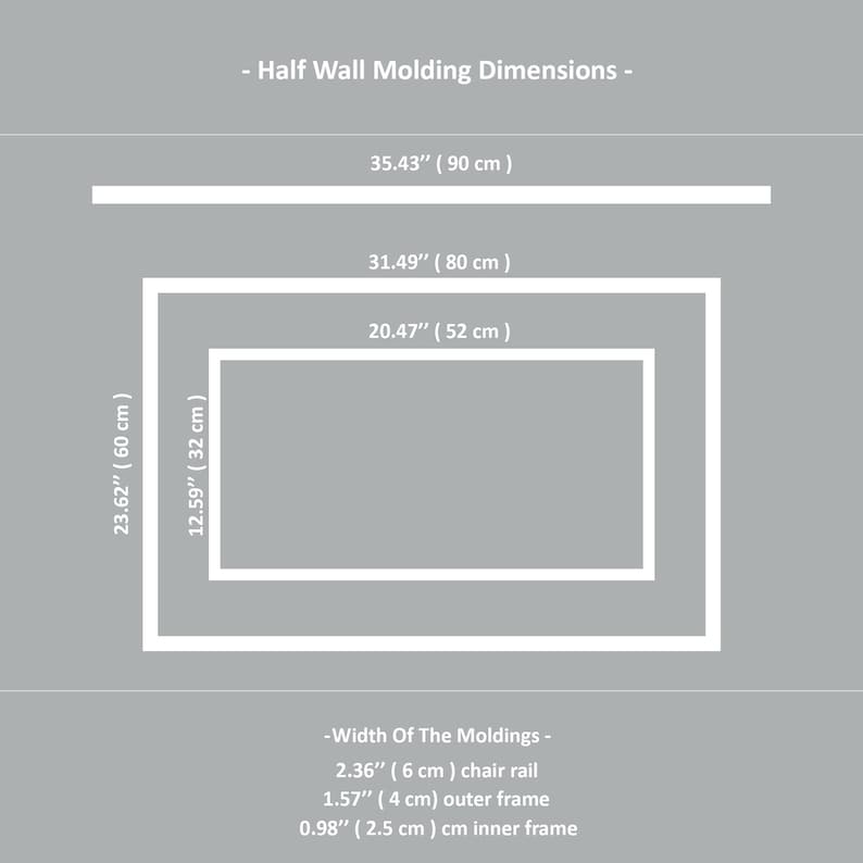 May include: Diagram showing the dimensions of half wall moldings in inches and centimeters. The moldings are shown in three sizes: 35.43 inches (90 cm), 31.49 inches (80 cm), and 20.47 inches (52 cm). The width of the moldings is also shown: 2.36 inches (6 cm) for the chair rail, 1.57 inches (4 cm) for the outer frame, and 0.98 inches (2.5 cm) for the inner frame.