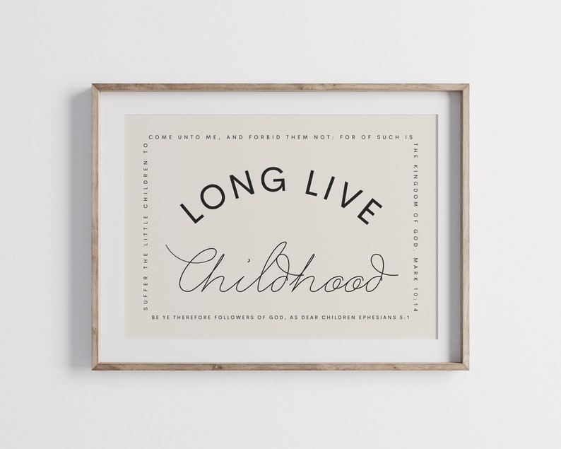 May include: A beige printable wall art print with black text that reads "Long Live Childhood" with bible verses from Mark 10:14 and Ephesians 5:1.