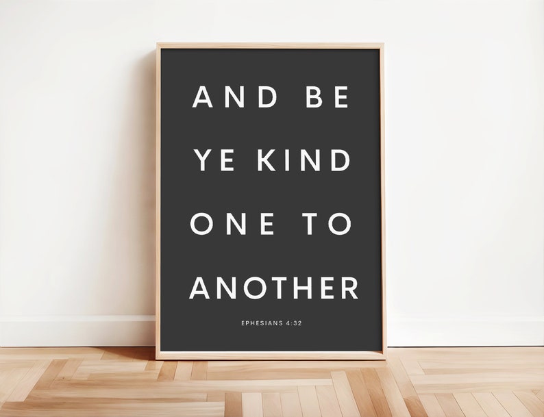 May include: Black and white typography print with the text "And be ye kind one to another" and the scripture reference "Ephesians 4:32".
