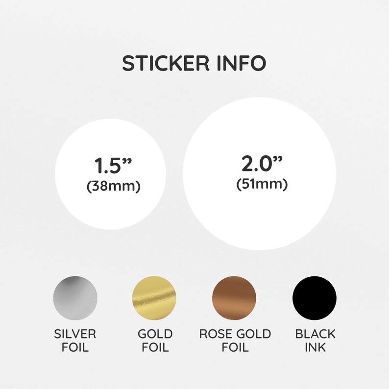 May include: Sticker info with two sizes: 1.5 inches (38 mm) and 2.0 inches (51 mm).  The stickers are available in silver foil, gold foil, rose gold foil, and black ink.