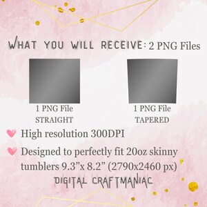 May include: Two digital files for creating skinny tumbler designs. One file is a straight design, the other is tapered. Both are 9.3 inches by 8.2 inches (2790 x 2460 pixels) and 300 DPI.