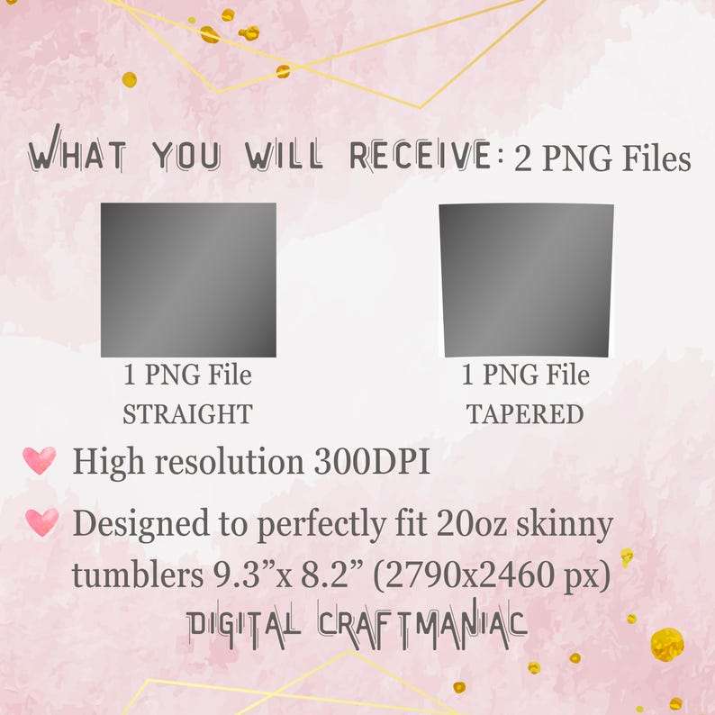 May include: Two digital files for creating skinny tumbler designs. One file is a straight design, the other is tapered. Both are 9.3 inches by 8.2 inches (2790 x 2460 pixels) and 300 DPI.