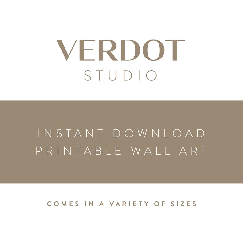 May include: A brown rectangle with the text "VERDOT STUDIO" in white, followed by the text "INSTANT DOWNLOAD PRINTABLE WALL ART" in white, and finally the text "COMES IN A VARIETY OF SIZES" in white.