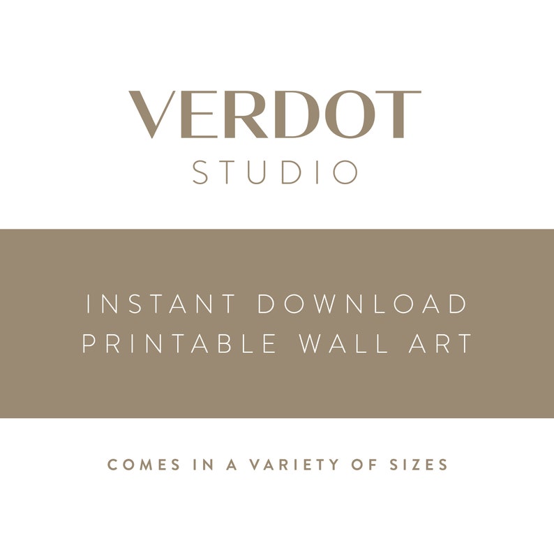 May include: A brown rectangle with the text "VERDOT STUDIO" in white, followed by the text "INSTANT DOWNLOAD PRINTABLE WALL ART" in white, and finally the text "COMES IN A VARIETY OF SIZES" in white.