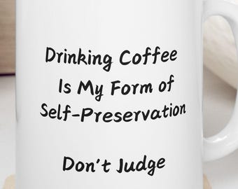 Self Preservation Mug, Coffee Lover Ceramic Mug, Funny Coffee Quote, Coffee Mug Gift, , Don't Judge Mug, Coffee Drinker Gift, Coffee Lover