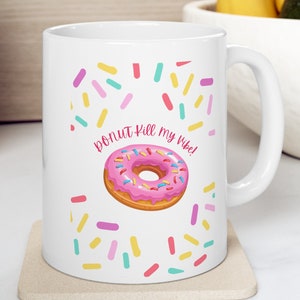Donut Kill My Vibe Ceramic Mug 11oz, donut lover, sweet treat enthusiast, fun mug for birthday, Christmas, Holiday, new job
