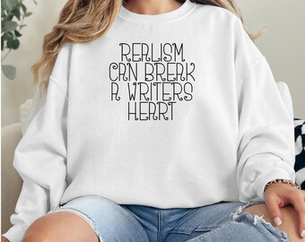 Literary Quote Crewneck | Realism Can Break a Writer's Heart | Author Life | Realism Can Break a Writer's Heart | Funny Gift for Authors
