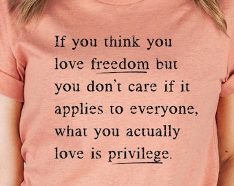 Privilege T-Shirt, Equality Tee, Equal Rights Shirt, White Privilege Shirt, Vote T-Shirt, LGBTQ Shirt, BLM Tee, Feminist T-Shirt