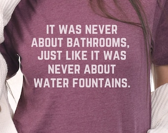 It Was Never About Bathrooms Just Like It Was Never About Water Fountains T-Shirt, Protect Trans Youth, BLM T-Shirt, Equality Tee
