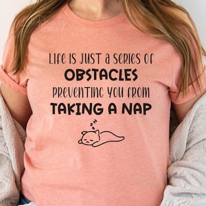 Life Is A Series Of Obstacles Preventing You From Taking A Nap Tee, Funny T-Shirt, Gift For Nap Lover, Napping Shirt, This Is My Nap Shirt