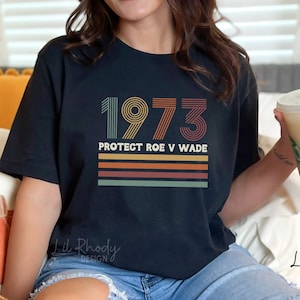 1973 Protect Roe V Wade T-Shirt, Reproductive Rights Shirt, Women&#39;s Rights Tee, RBG Shirt, Pro Choice Feminist Gift, Pro Roe Liberal Shirt