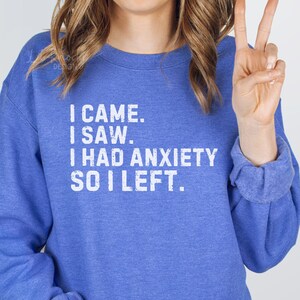 I Came I Saw I Had Anxiety So I Left Sweatshirt, Anxious Introvert Sweater, Sarcastic Introverted Gift, Mental Health Matters Sweatshirt