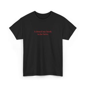 I Closed My Book To Be Here Embroidered T-Shirt | Booktok Gifts for Friend, Smut Tshirt, Hot Girls Read Tee, Cute Bookish Tee image 6