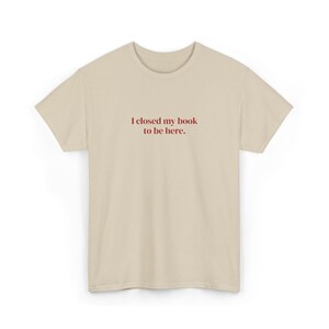 I Closed My Book To Be Here Embroidered T-Shirt | Booktok Gifts for Friend, Smut Tshirt, Hot Girls Read Tee, Cute Bookish Tee image 7