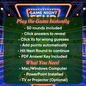 May include: A digital game night presentation with the text "GAME NIGHT FEUD" at the top. The presentation includes 50 rounds, click-to-reveal answers, automatic point tracking, and a PDF answer key. Requires a Mac/Windows computer, PowerPoint, and optionally, a TV or projector.