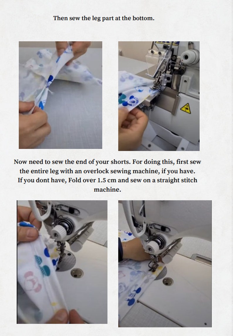 May include: Close-up images showing how to sew the leg portion of a pair of shorts. The first image shows the fabric folded and ready to be sewn. The second image shows the fabric being sewn on an overlock sewing machine. The third and fourth images show the fabric being sewn on a straight stitch sewing machine.