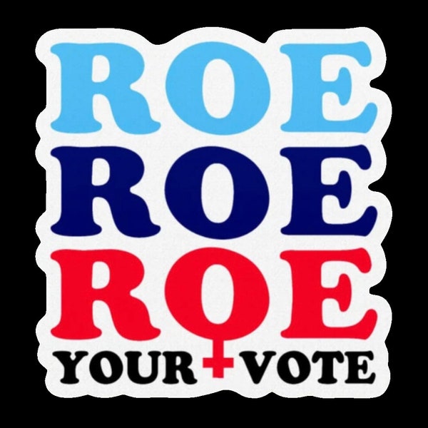 Roe Roe Roe Your Vote / Premium Die Cut Vinyl Sticker Decal / Multiple Sizes / FREE and Fast Shipping / Waterproof & Scratch Resistant