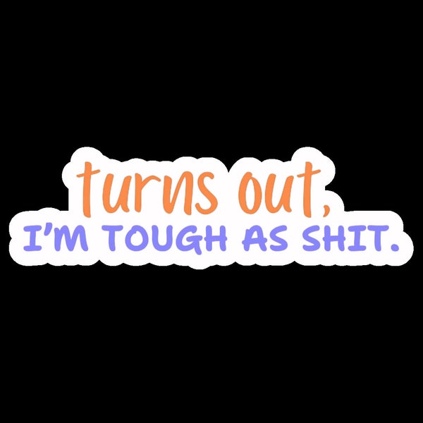 BEST SELLER! / Turns Out I'm Tough As Shit / Premium Die Cut Vinyl Sticker / Multiple Sizes / FREE & Fast Shipping / Waterproof / Gift Ideas