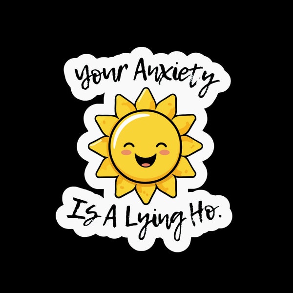 BEST SELLER! / Your Anxiety Is A Lying Ho / Premium Die Cut Vinyl Sticker / Multiple Sizes / FREE & Fast Shipping / Waterproof / Gift Ideas