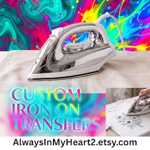 May include: A silver and white steam iron with a white power cord. The text CUSTOM IRON ON TRANSFERS is displayed in a rainbow gradient font. A smaller inset shows the iron pressing a floral design onto a white t-shirt. AlwaysInMyHeart2.etsy.com