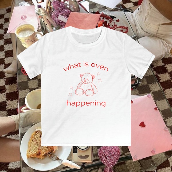 What is Even Happening Baby Tee 90s Style Tshirt Meme Tshirt Weird tshirt Y2k Coquette Aesthetic Funny Tshirt Soft Girl Tshirt Girlcore