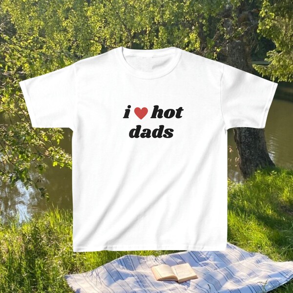 I love hot dads baby tee slogan tshirt funny dilf tshirt