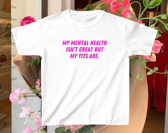 My mental health isn’t great but my tits are Baby Tee Unisex Classic Tee 90s Style Tshirt Meme Tshirt Y2k Aesthetic Funny Tshirt