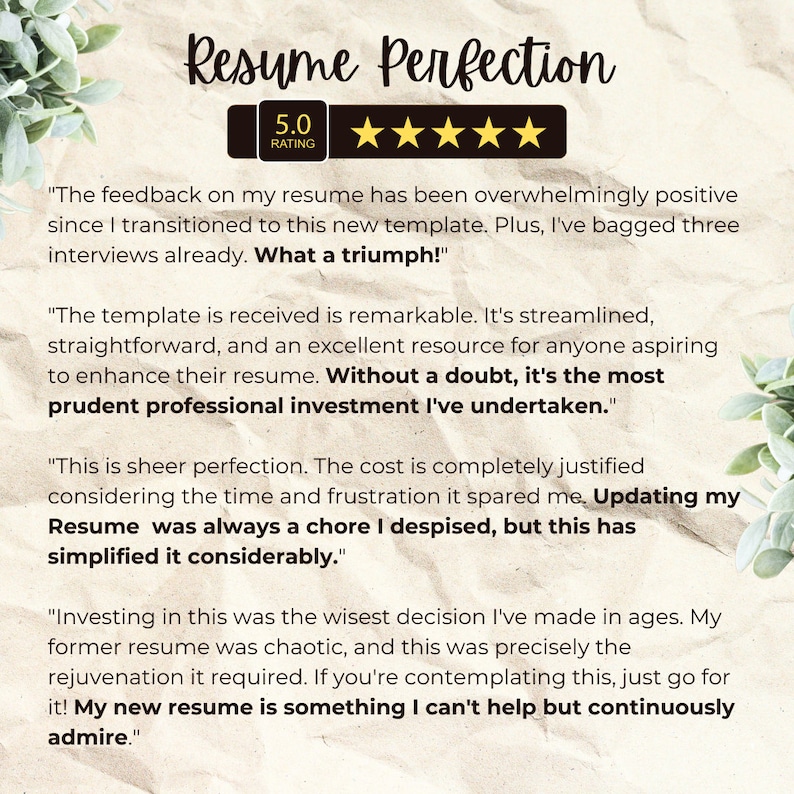 K&ouml;nnte beinhalten: Ein wei&szlig;er Hintergrund mit einer 5-Sterne-Bewertung und dem Text "Resume Perfection". Der Text unter der Bewertung lautet "The feedback on my resume has been overwhelmingly positive since I transitioned to this new template. Plus, I've bagged three interviews already. What a triumph!"  Der Text darunter lautet "The template is received is remarkable. It's streamlined, straightforward, and an excellent resource for anyone aspiring to enhance their resume. Without a doubt, it's the most prudent professional investment I've undertaken."